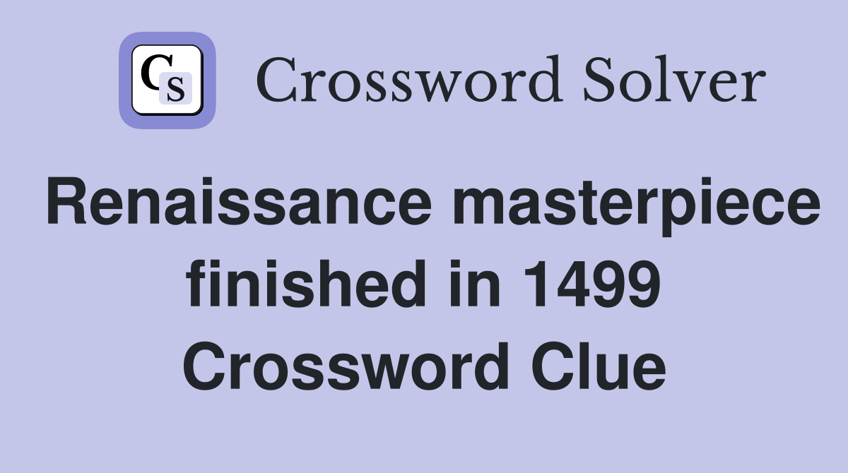 Renaissance masterpiece finished in 1499 Crossword Clue