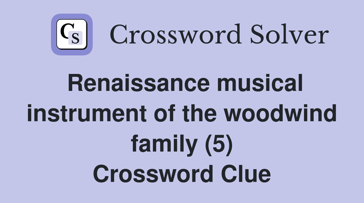 Renaissance musical instrument of the woodwind family (5) Crossword Clue