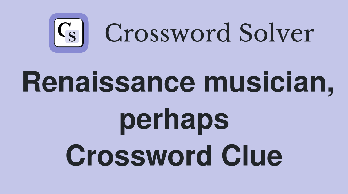 Renaissance musician, perhaps Crossword Clue