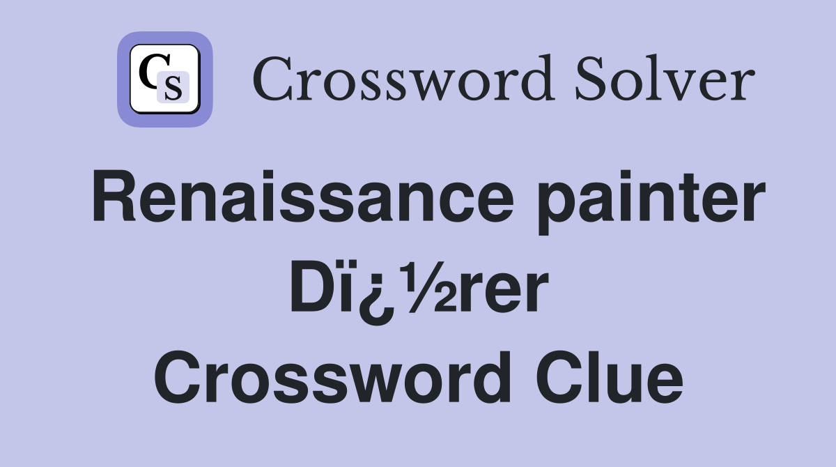Renaissance painter Dï¿½rer Crossword Clue