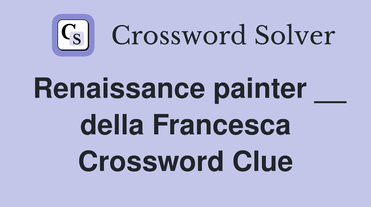 Renaissance painter __ della Francesca Crossword Clue
