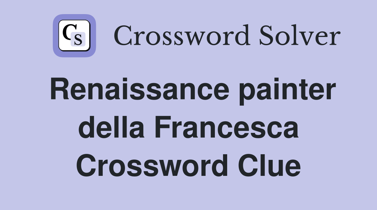 Renaissance painter della Francesca Crossword Clue