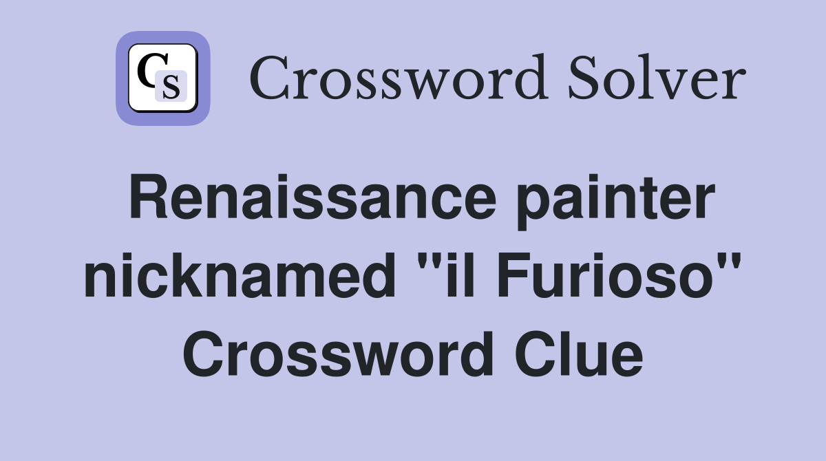 Renaissance painter nicknamed "il Furioso" Crossword Clue
