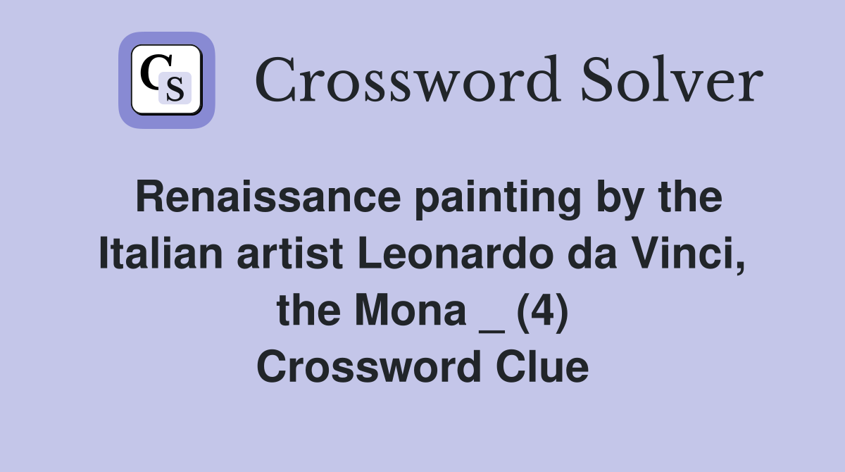 Renaissance painting by the Italian artist Leonardo da Vinci, the Mona _ (4) Crossword Clue