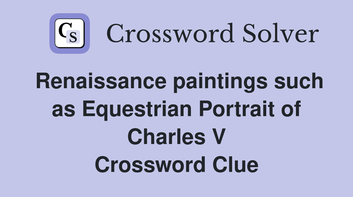 Renaissance paintings such as Equestrian Portrait of Charles V Crossword Clue