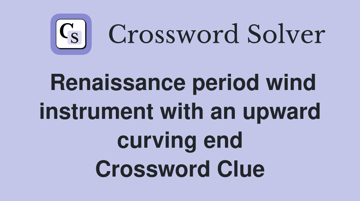 Renaissance period wind instrument with an upward curving end Crossword Clue