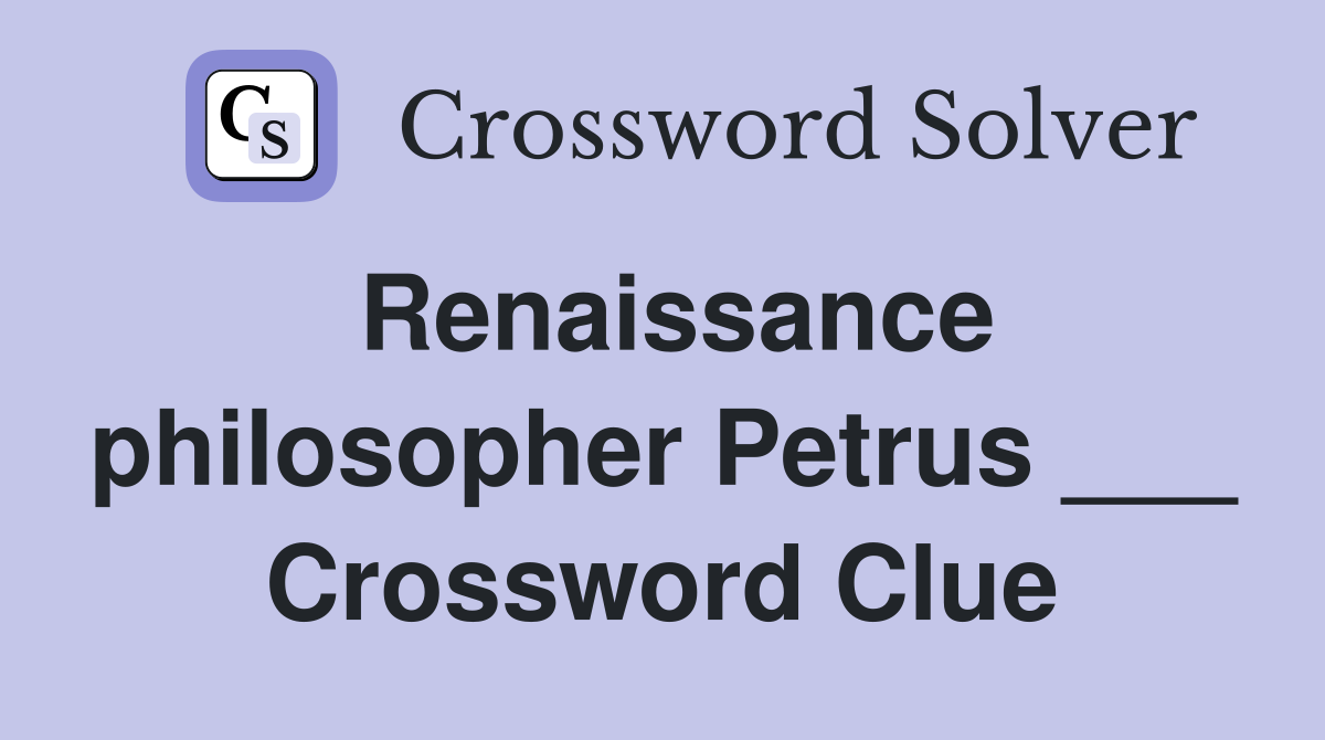 Renaissance philosopher Petrus ___ Crossword Clue