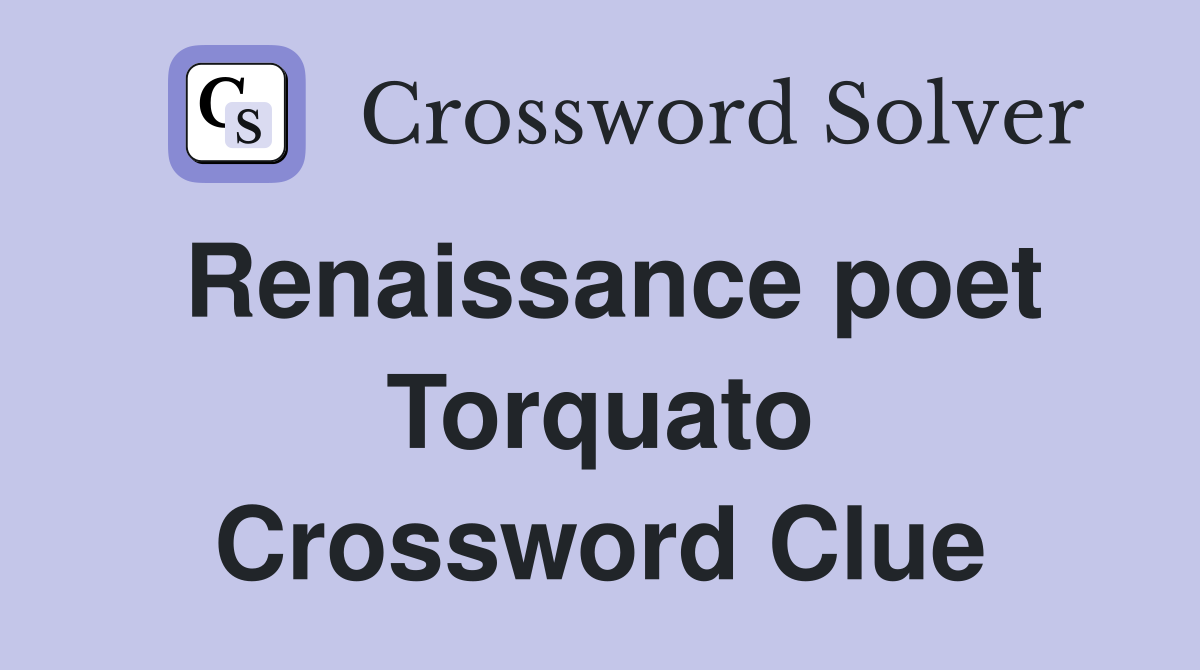 Renaissance poet Torquato Crossword Clue