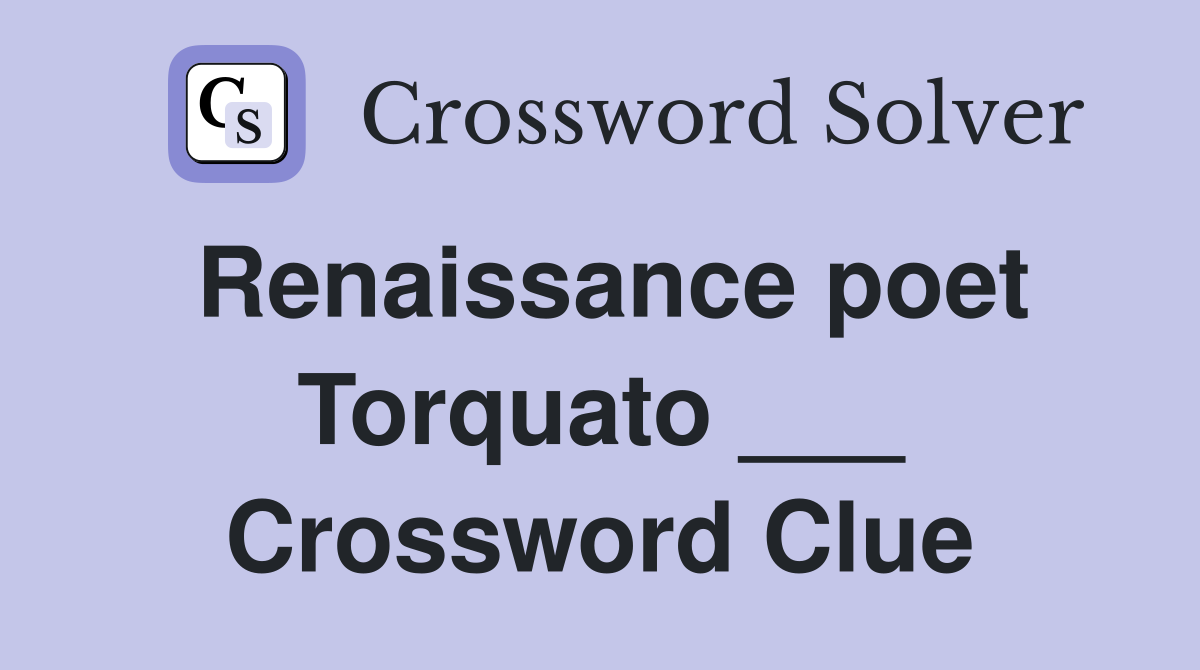 Renaissance poet Torquato ___ Crossword Clue
