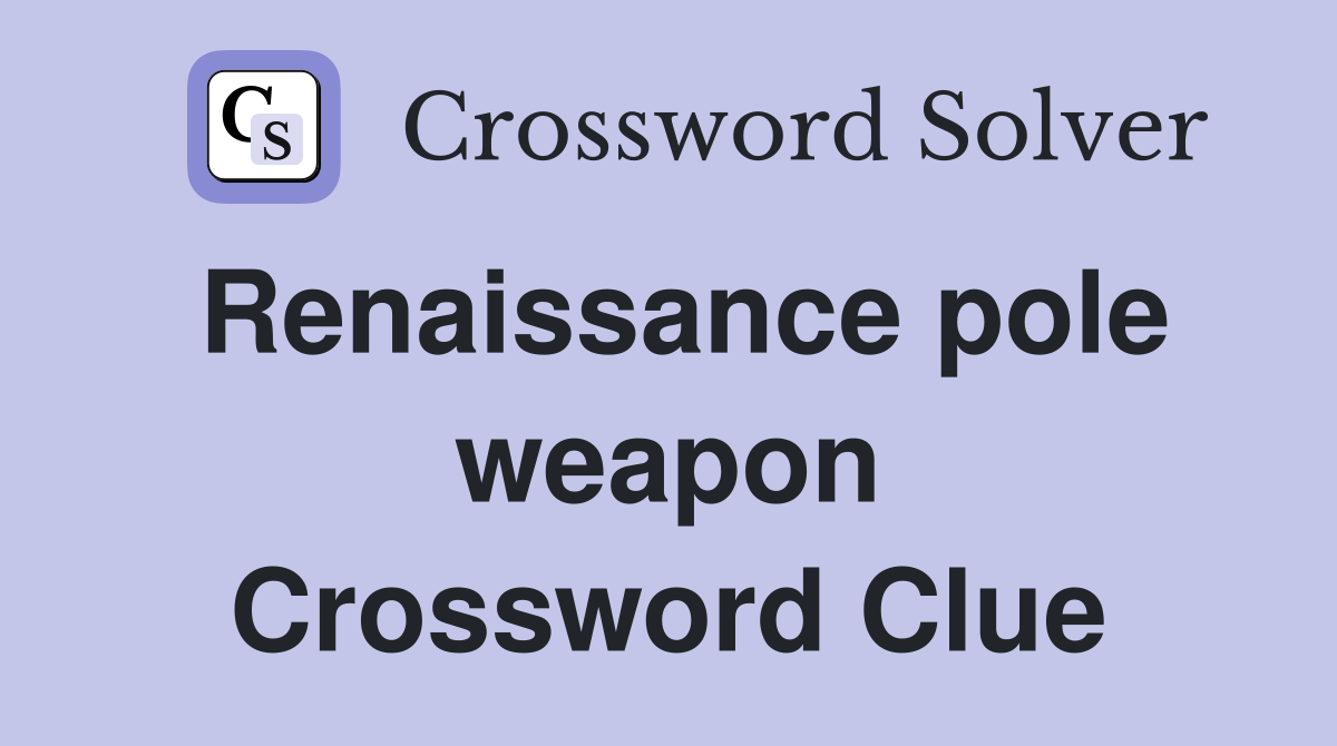 Renaissance pole weapon Crossword Clue