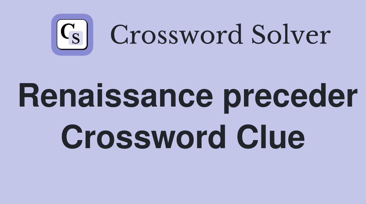 Renaissance preceder Crossword Clue