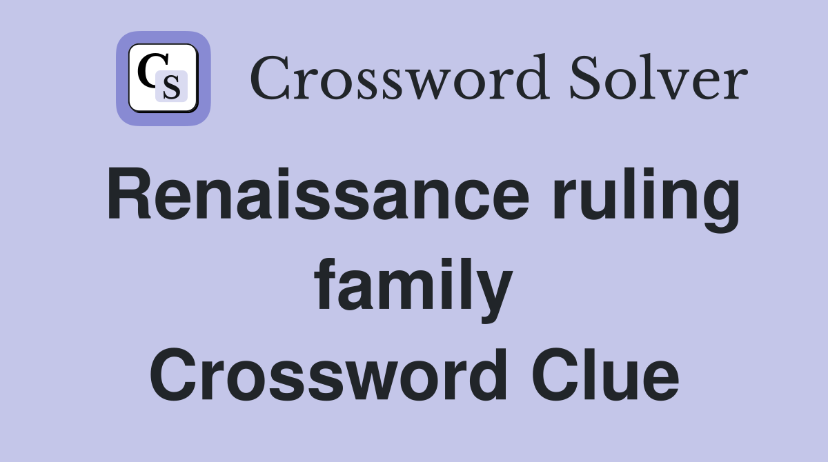 Renaissance ruling family Crossword Clue