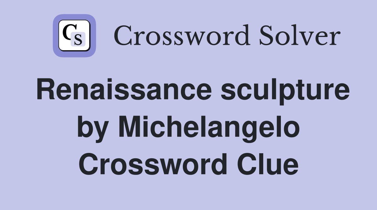 Renaissance sculpture by Michelangelo Crossword Clue