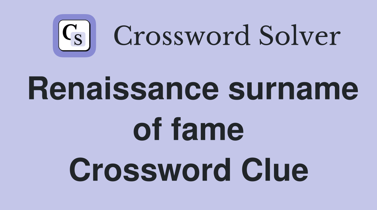 Renaissance surname of fame Crossword Clue