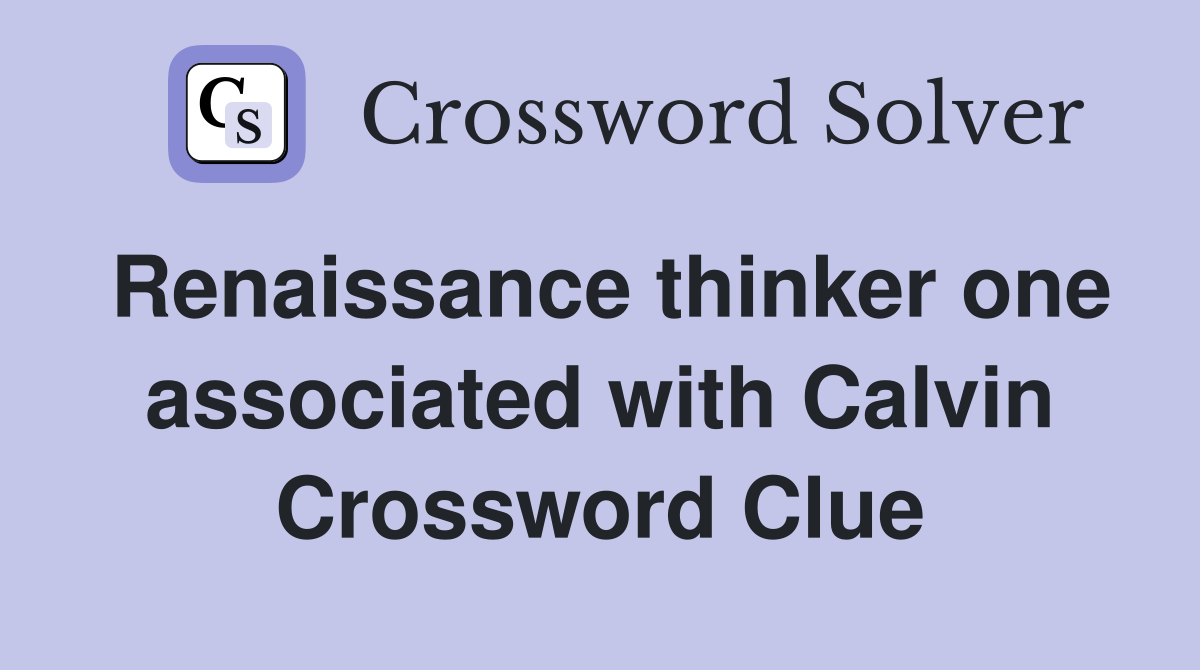 Renaissance thinker one associated with Calvin Crossword Clue