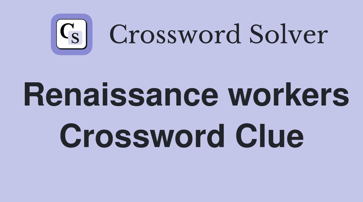 Renaissance workers Crossword Clue