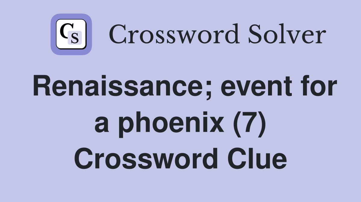 Renaissance; event for a phoenix (7) Crossword Clue