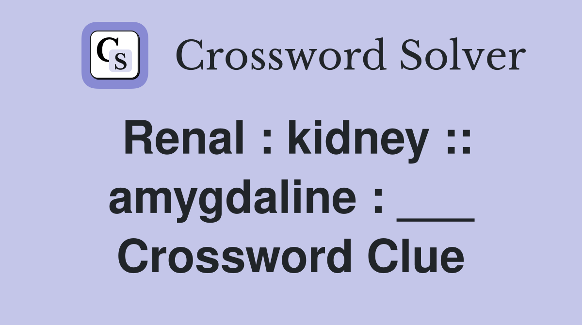 Renal : kidney :: amygdaline : ___ Crossword Clue