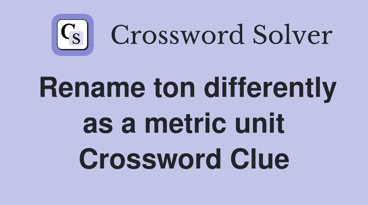 Rename ton differently as a metric unit Crossword Clue