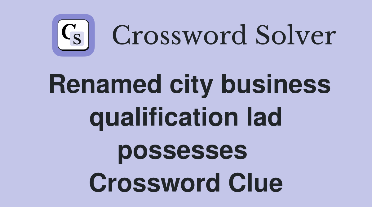 Renamed city business qualification lad possesses  Crossword Clue