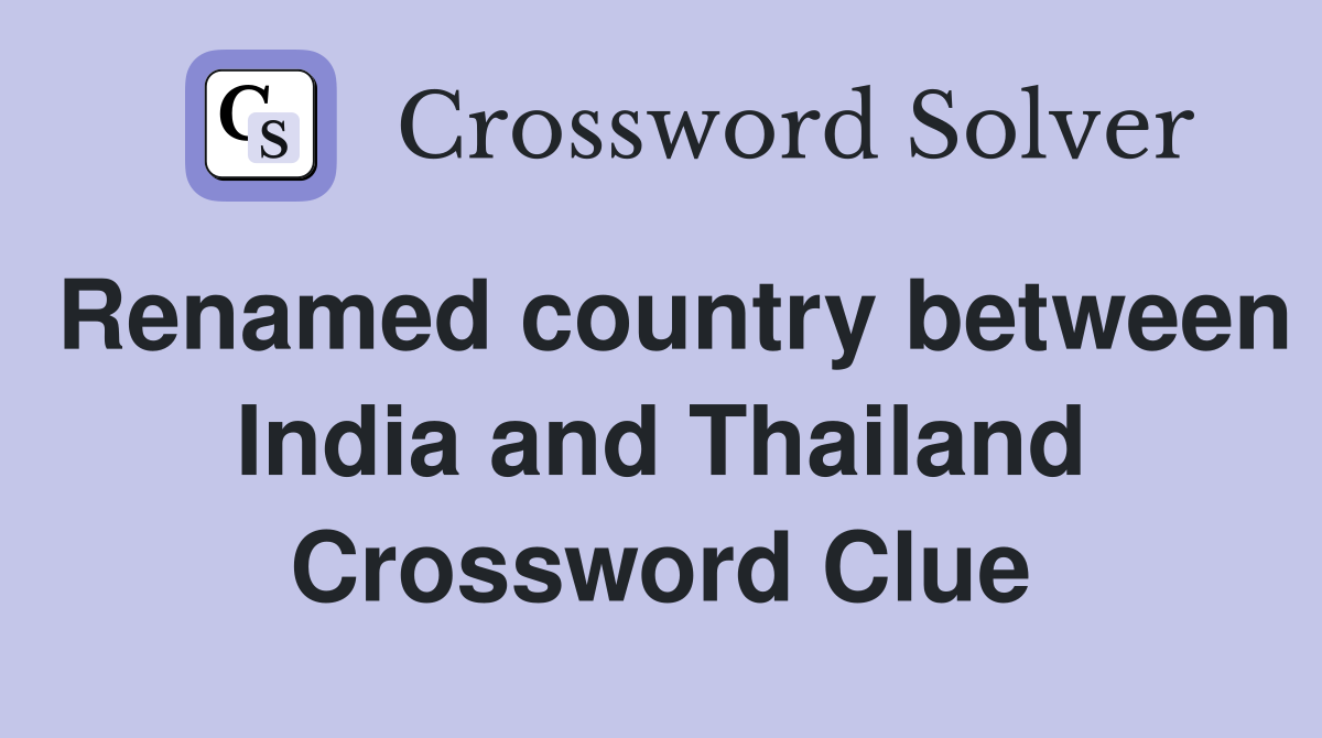 Renamed country between India and Thailand Crossword Clue