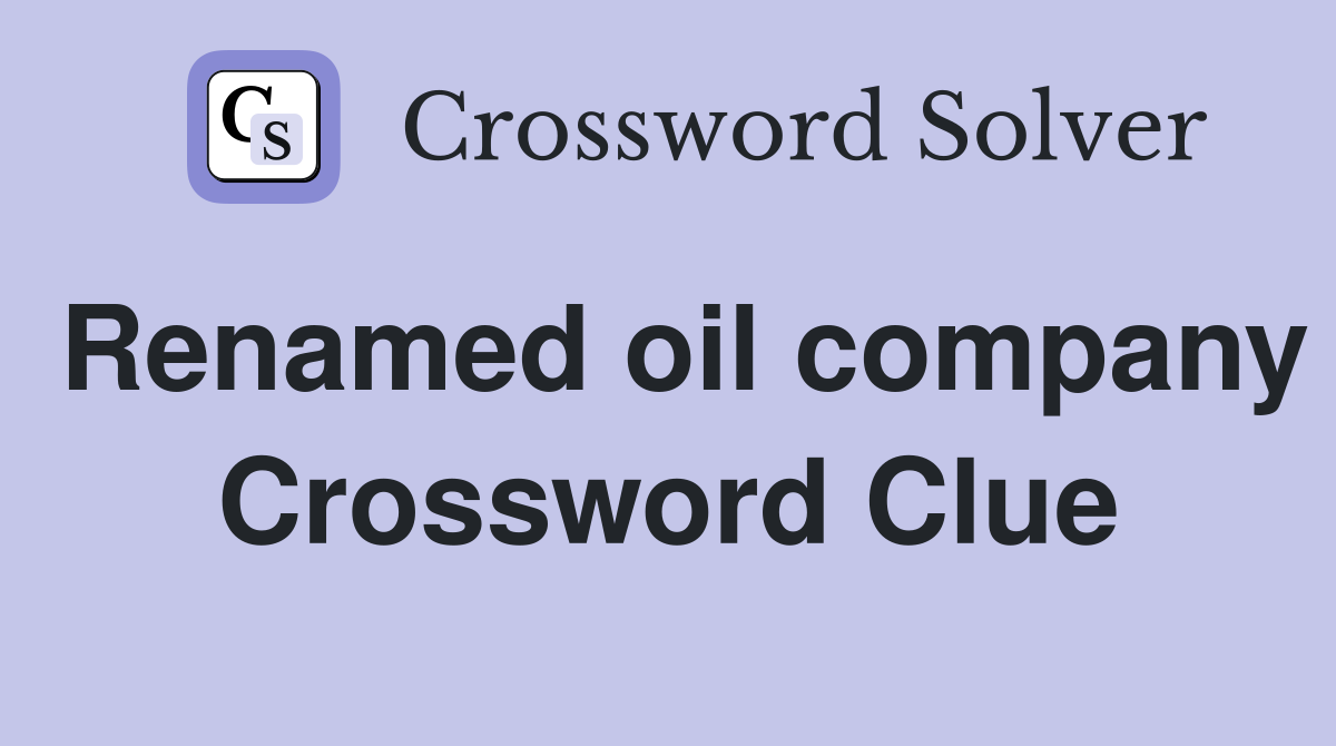 Renamed oil company Crossword Clue