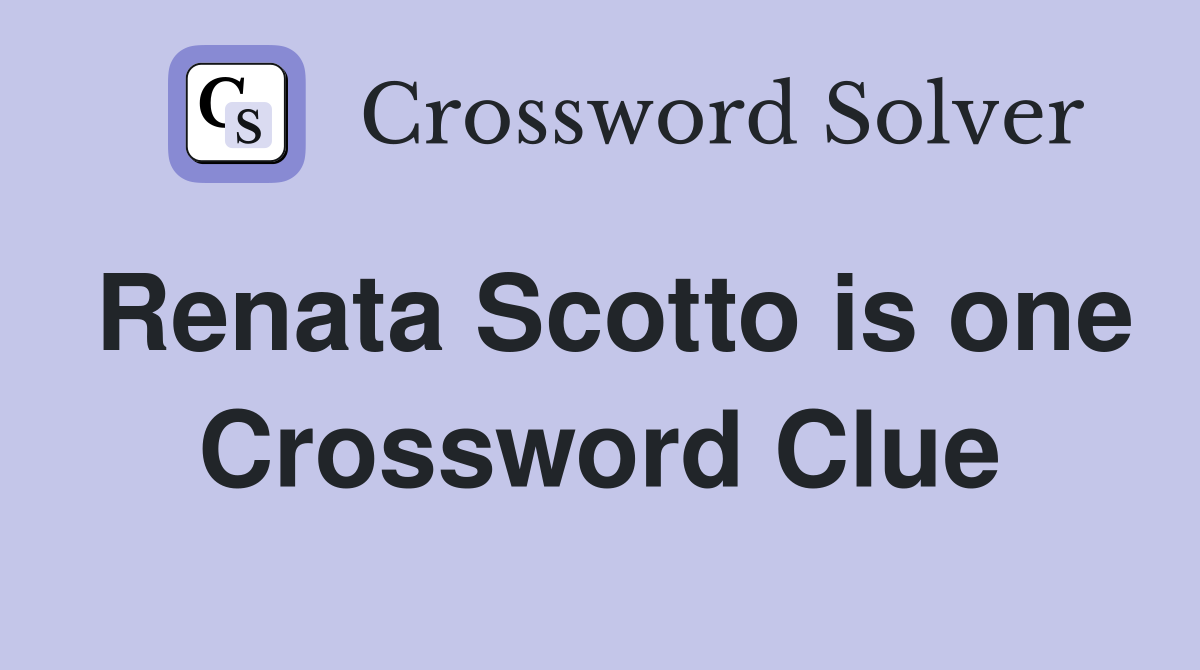 Renata Scotto is one Crossword Clue