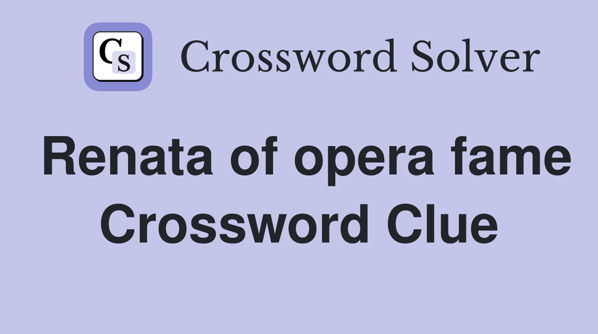 Renata of opera fame Crossword Clue