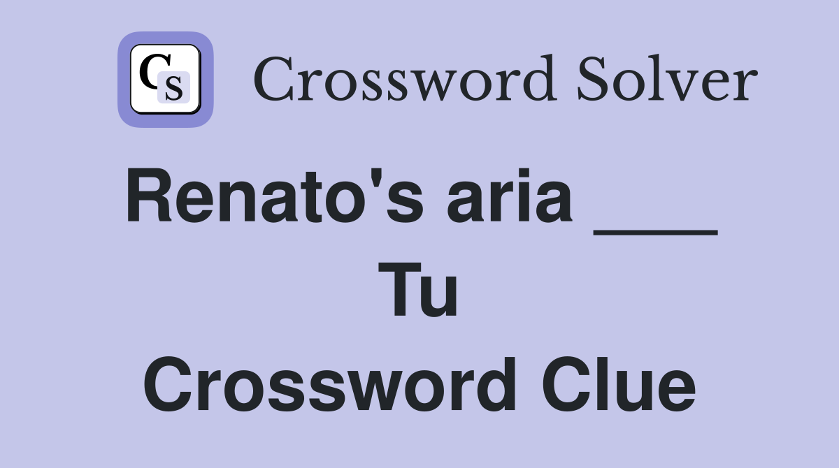 Renato's aria ___  Tu Crossword Clue