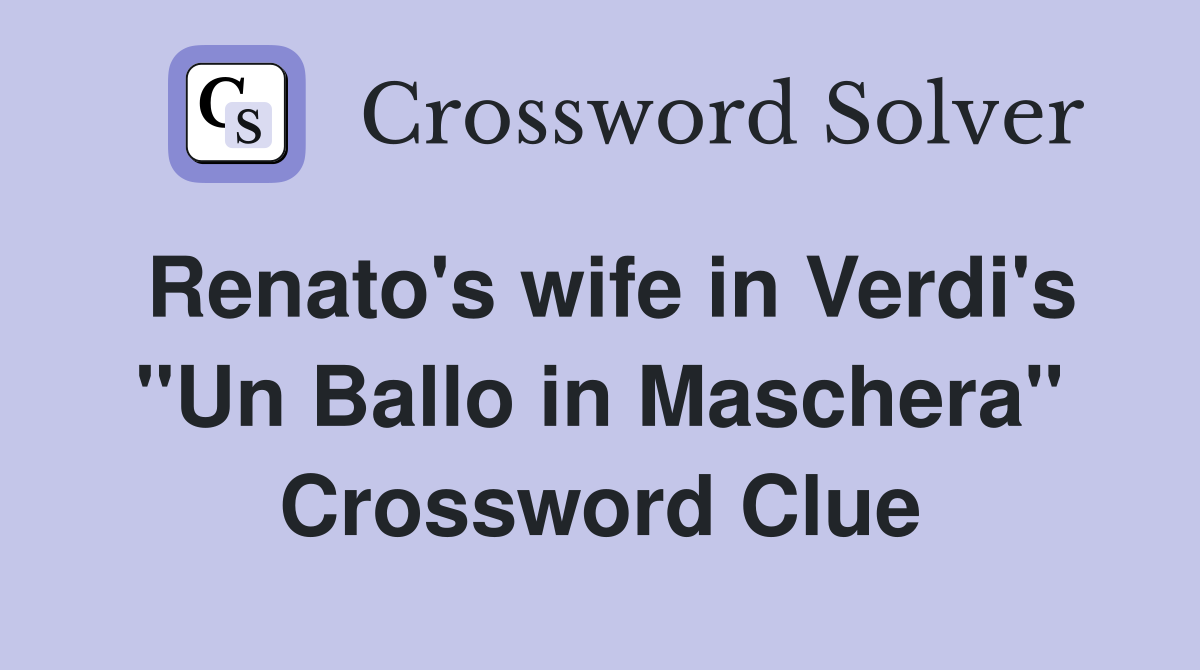 Renato's wife in Verdi's "Un Ballo in Maschera" Crossword Clue