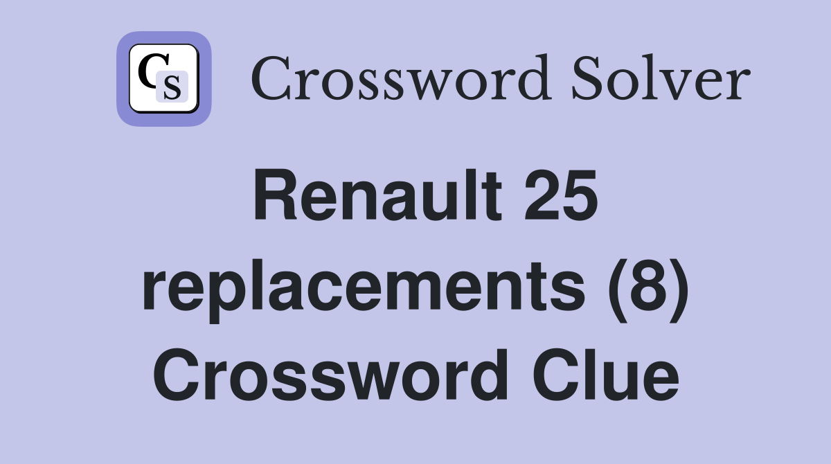Renault 25 replacements (8) Crossword Clue