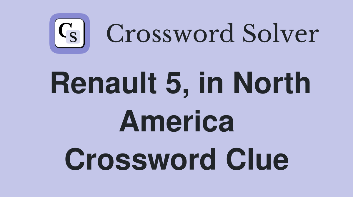 Renault 5, in North America Crossword Clue