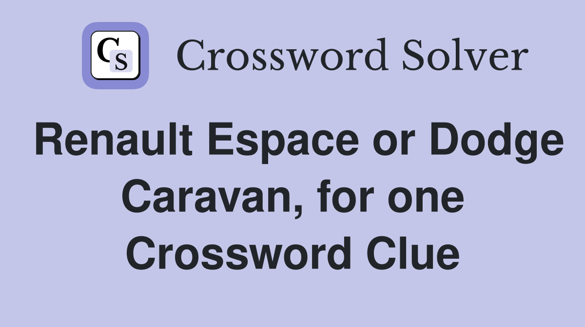 Renault Espace or Dodge Caravan, for one Crossword Clue