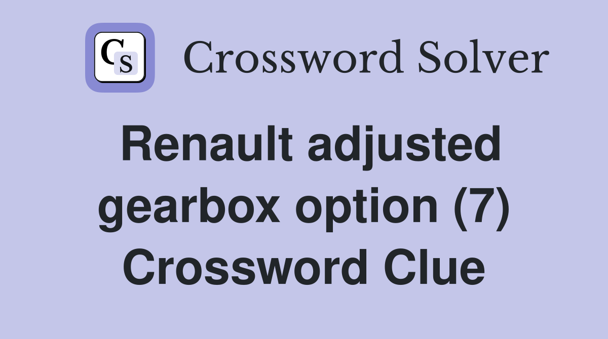 Renault adjusted gearbox option (7) Crossword Clue