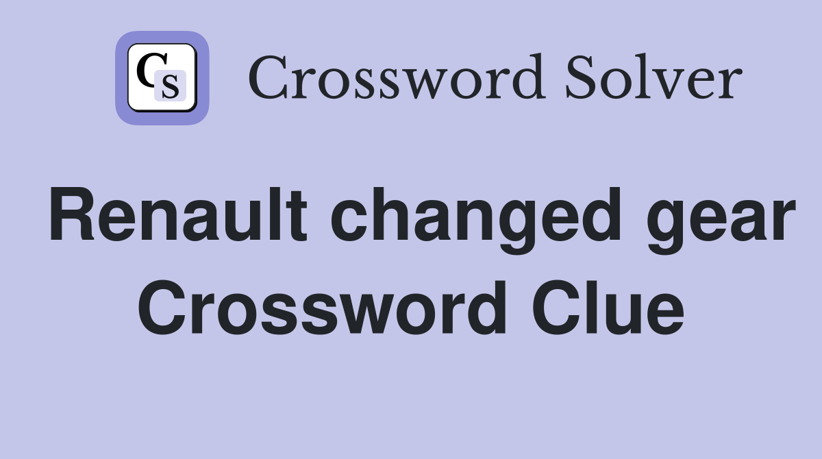 Renault changed gear Crossword Clue