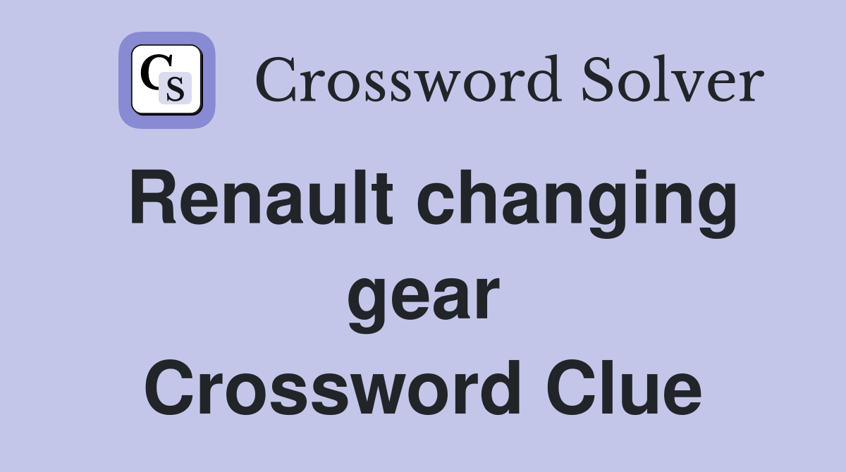 Renault changing gear Crossword Clue