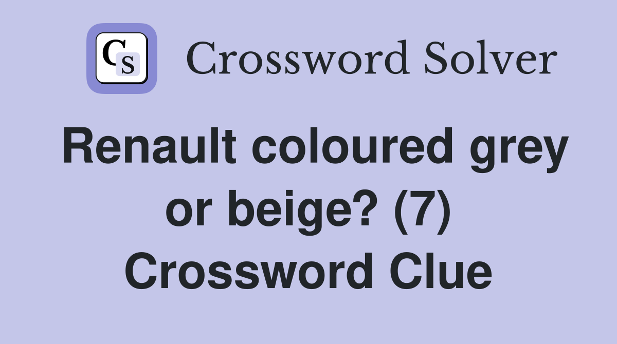 Renault coloured grey or beige? (7) Crossword Clue