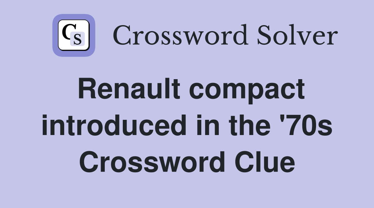 Renault compact introduced in the '70s Crossword Clue