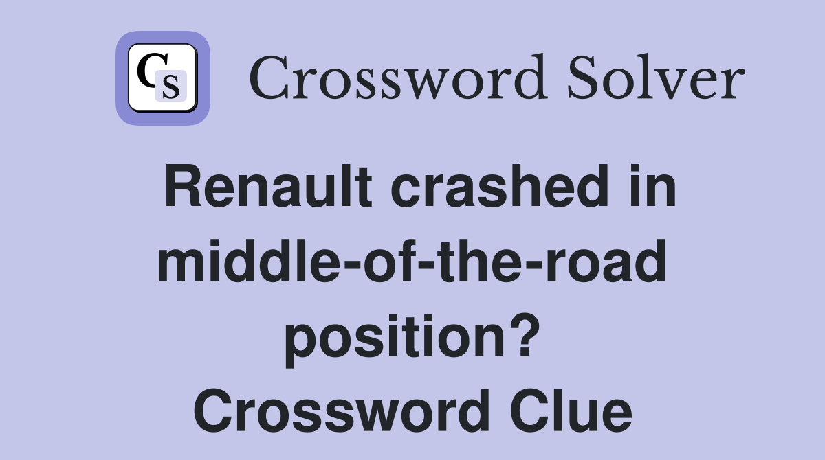 Renault crashed in middle-of-the-road position? Crossword Clue