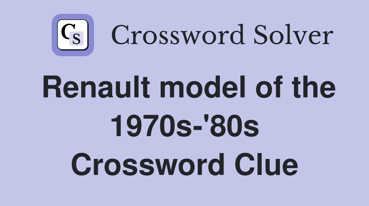 Renault model of the 1970s-'80s Crossword Clue