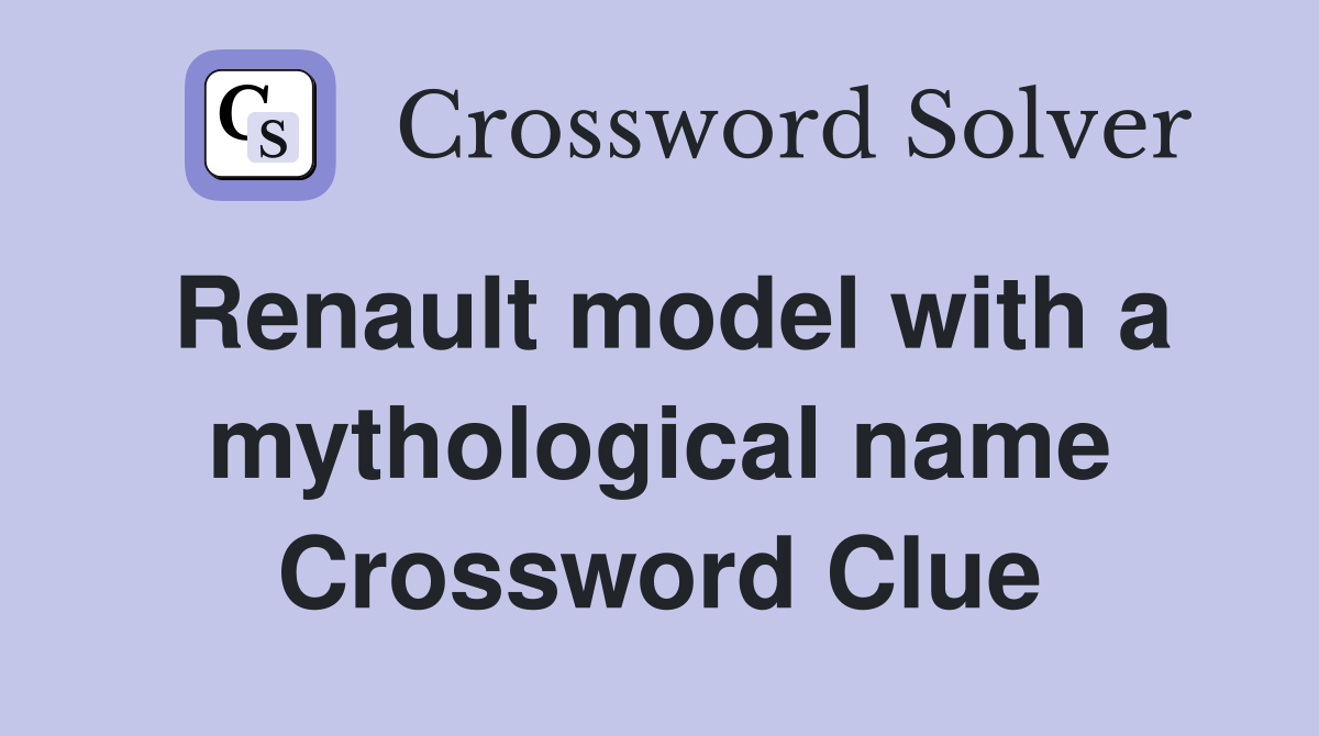 Renault model with a mythological name Crossword Clue
