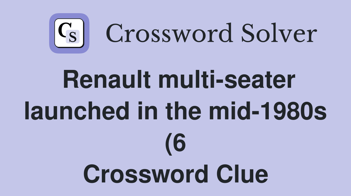 Renault multi seater launched in the mid 1980s (6) Crossword Clue Renault multi seater launched in the mid 1980s (6) Crossword Clue