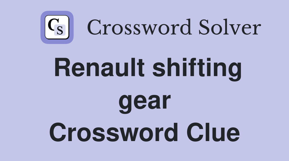 Renault shifting gear Crossword Clue