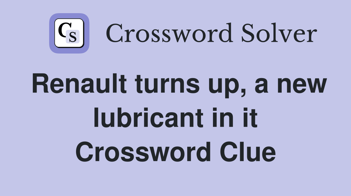 Renault turns up, a new lubricant in it Crossword Clue