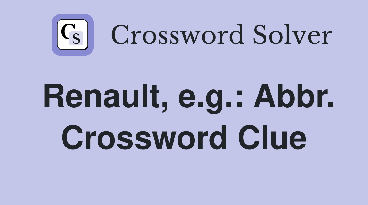 Renault, e.g.: Abbr. Crossword Clue
