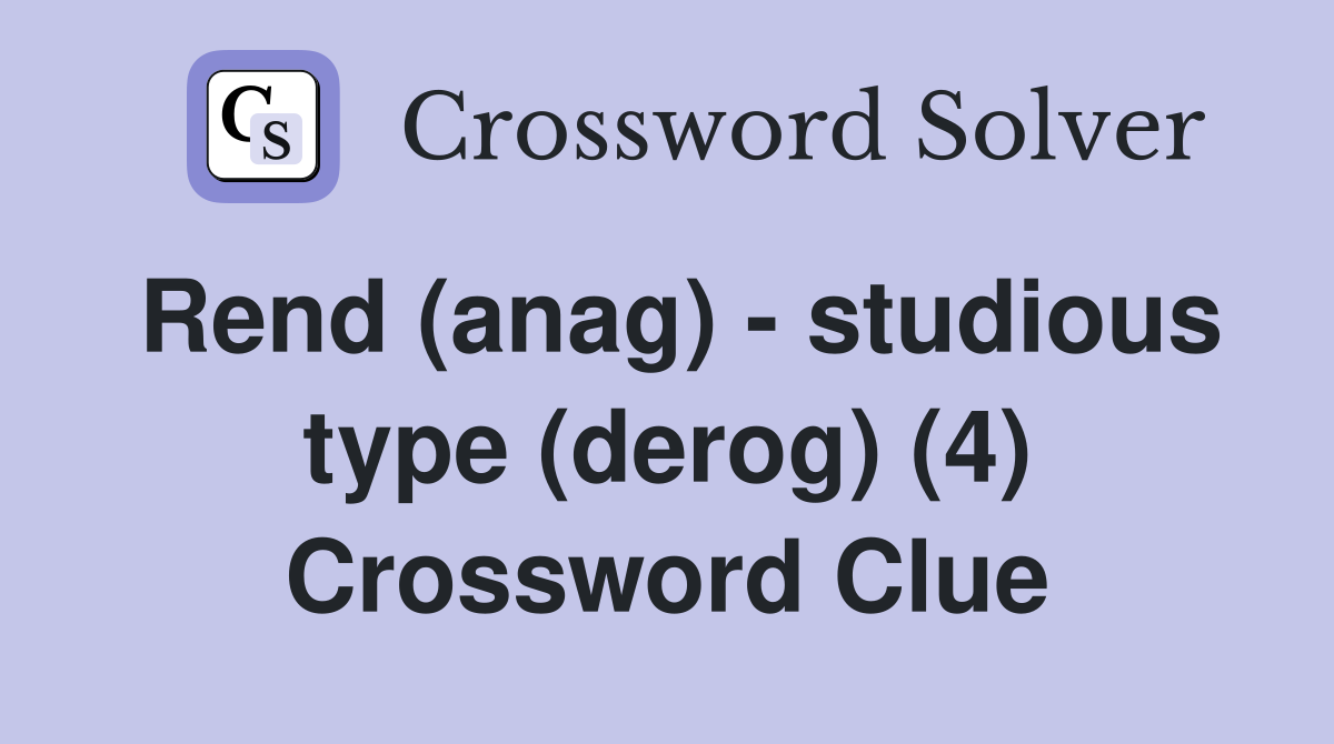 Rend (anag) - studious type (derog) (4) Crossword Clue