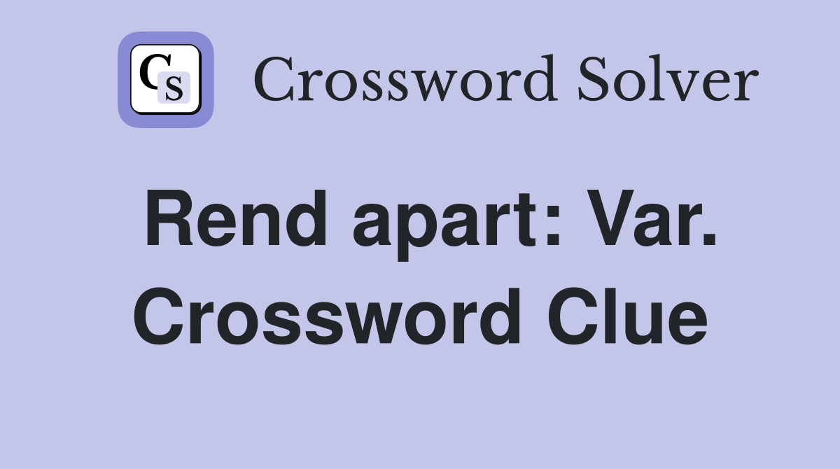 Rend apart: Var. Crossword Clue