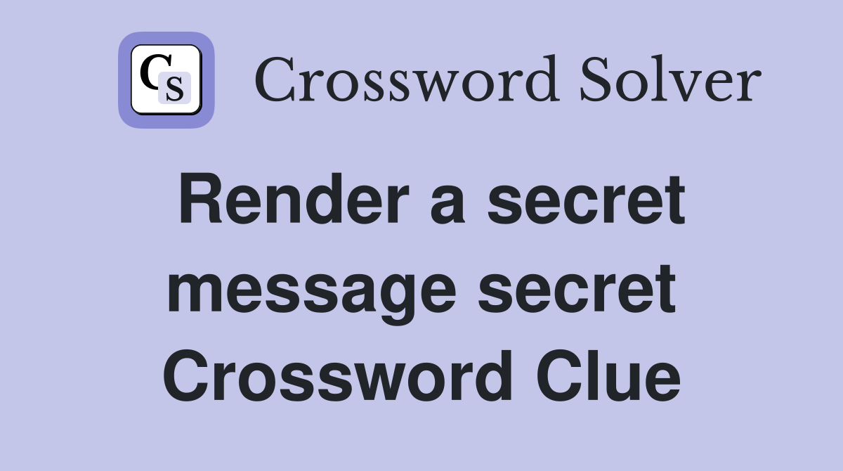 Render a secret message secret Crossword Clue
