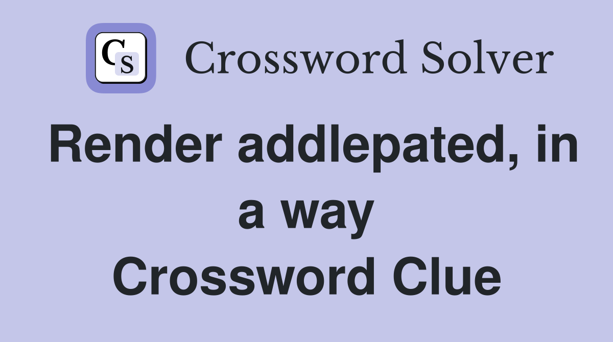 Render addlepated, in a way Crossword Clue