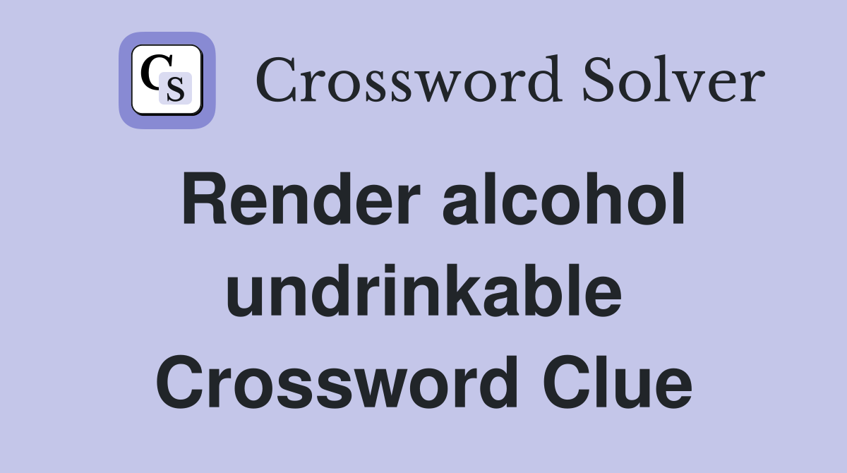 Render alcohol undrinkable Crossword Clue